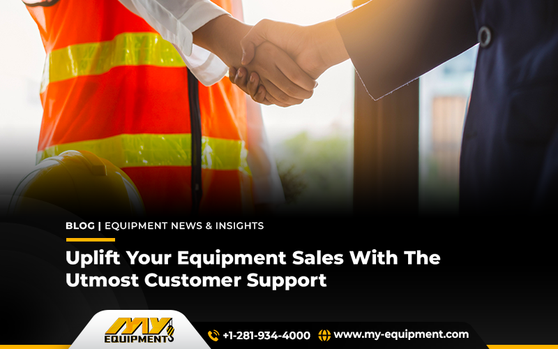 Uplift Your Equipment Sales With The Utmost Customer Support