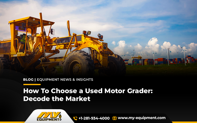 How To Choose A Used Motor Grader: Decode The Market