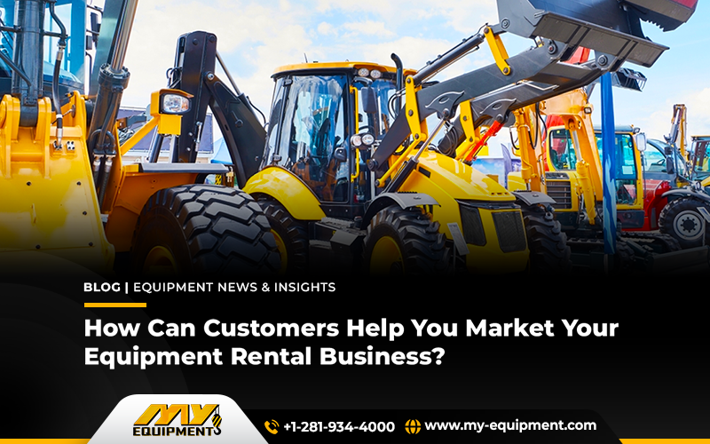 How Can Customers Help You Market Your Equipment Rental Business?