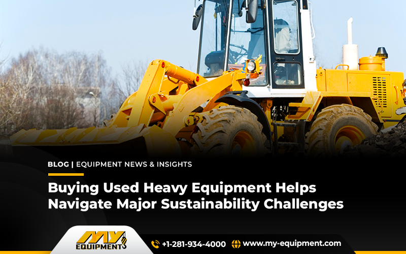 Buying Used Heavy Equipment Helps Navigate Major Sustainability Challenges