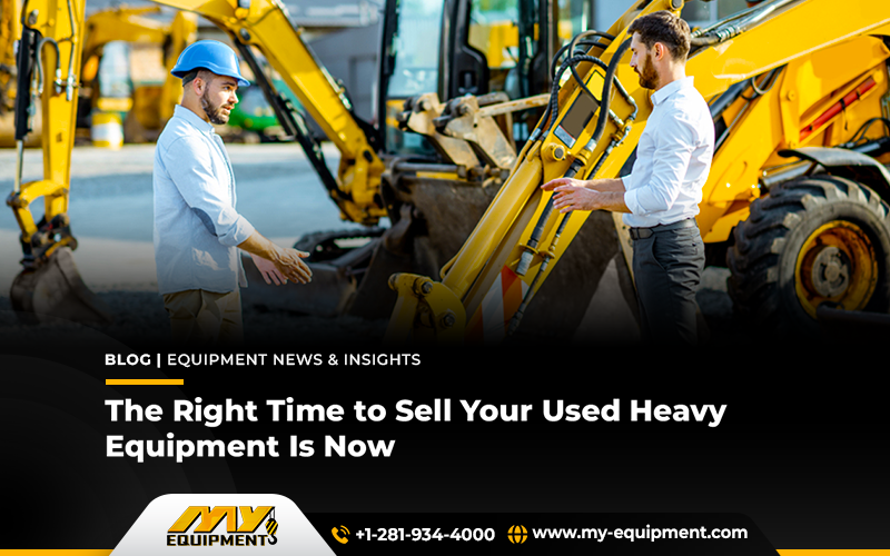 The Right Time to Sell Your Used Heavy Equipment Is Now