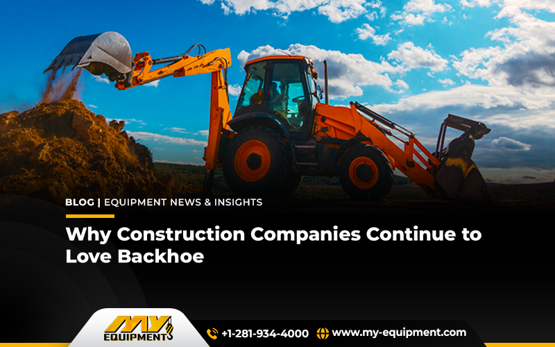 Why Construction Companies Continue to Love Backhoe