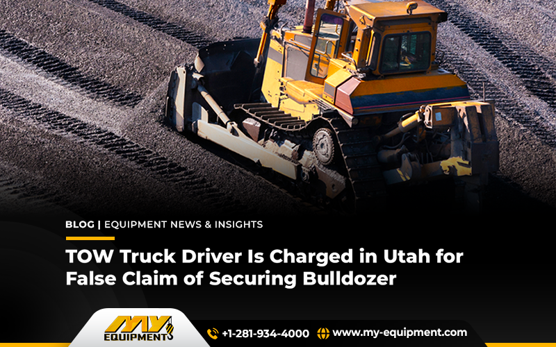 TOW Truck Driver Is Charged In Utah For False Claim Of Securing Bulldozer