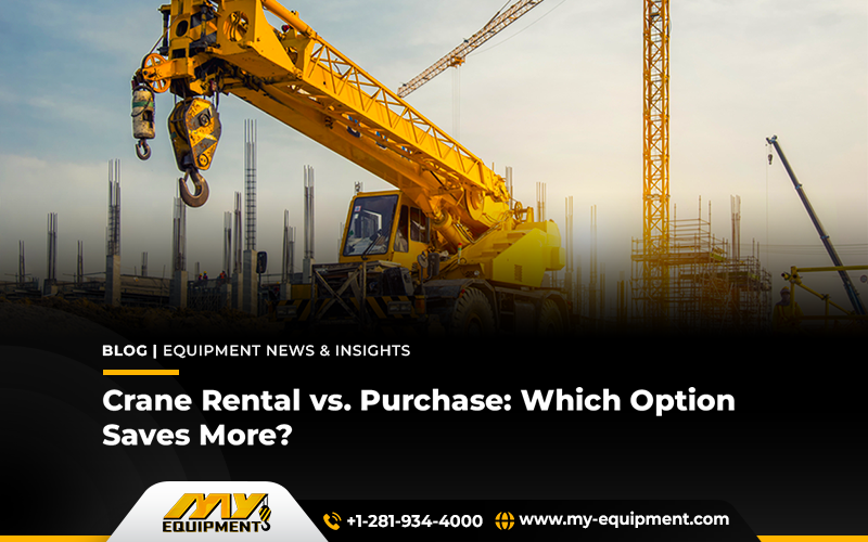 Crane Rental vs. Purchase: Which Option Saves More?