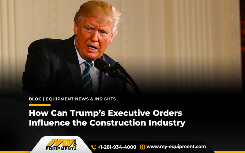 How Can Trump’s Executive Orders Influence The Construction Industry