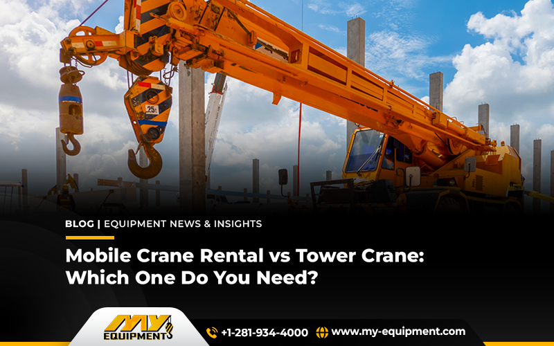 Mobile Crane Rental vs Tower Crane: Which One Do You Need?